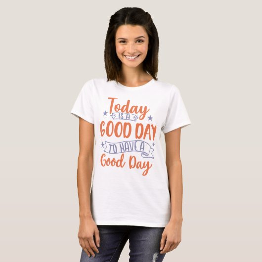 Today Is A Good Day T-shirt (Voorkant volledig)