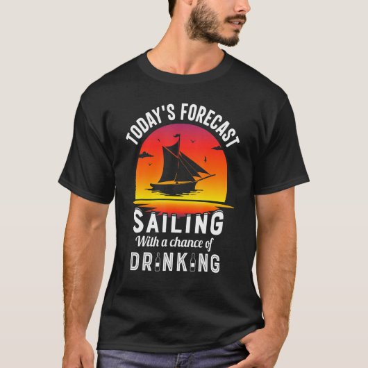 Today's Forecast Sailing With A Chance Of Drinking T-shirt (Voorkant)