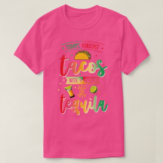 Todays Forecast Tacos With A Chance Of Tequila Cin T-shirt (Design voorkant)