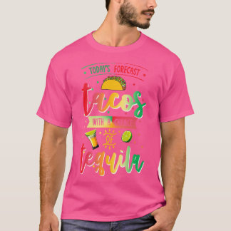 Todays Forecast Tacos With A Chance Of Tequila Cin T-shirt