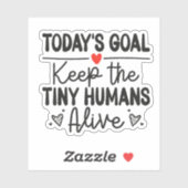 Today's Goal Keep The Tiny Humans Alive Sticker (Vel)