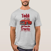 Todd Still Plays With Trucks T-Shirt (Voorkant)