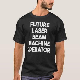 Toekomstige laserstraalmachineoperator t-shirt