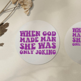 Toen God de Man maakte maakte ze maar een grapje F Ronde Sticker