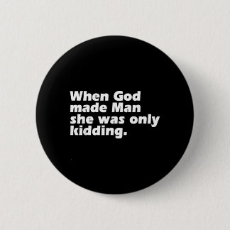 Toen God de Mens maakte maakte hij maar een grapje Ronde Button 5,7 Cm