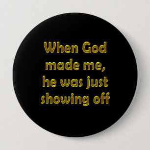 Toen God me maakte, was hij gewoon aan het afkomen Ronde Button 4,0 Cm