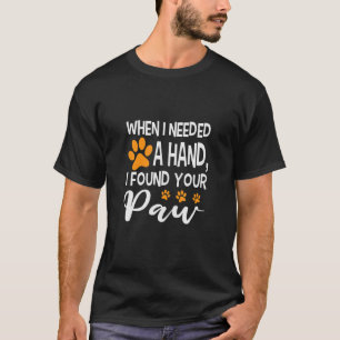 Toen ik een hand nodig had, vond ik je poot. t-shirt