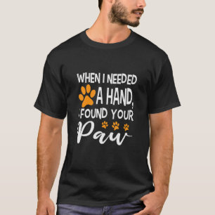 Toen ik een hand nodig had, vond ik je poot. t-shirt