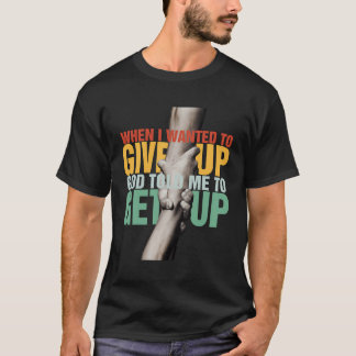 Toen ik wilde opgeven, zei God dat ik moest opstaa T-shirt