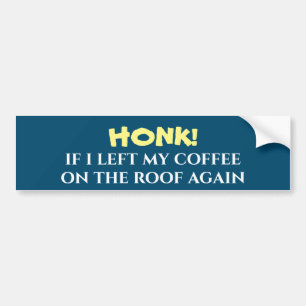 Toeter als ik mijn koffie weer op het dak heb late bumpersticker