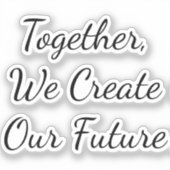 Together, We Create Our Future Sticker (Voorkant)