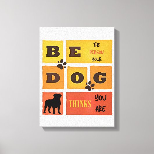 Toile Be the Person Your Dog Thinks You Are Canvas Art (Recto)