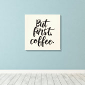 Toile But First Coffee | Chic Modern Script Typography D (Insitu (Plancher de Bois))