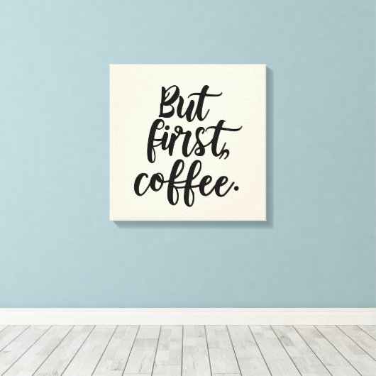 Toile But First Coffee | Chic Modern Script Typography D (Insitu (Plancher de Bois))
