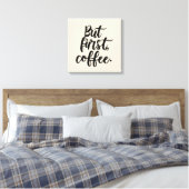 Toile But First Coffee | Chic Modern Script Typography D (Insitu(Chambre))