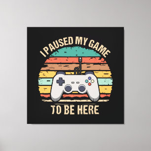 Toile J'ai mis mon jeu en pause pour être ici