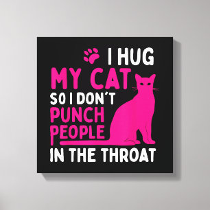 Toile Je serre mon chat pour ne pas frapper les gens - A