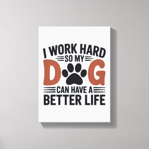 Toile Je travaille dur pour que mon chien vive mieux - A