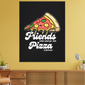 Toile Les amis viennent et s'en vont, mais la pizza est
