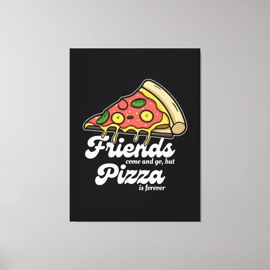 Toile Les amis viennent et s'en vont, mais la pizza est