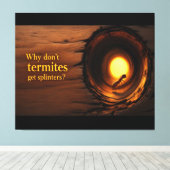 Toile Why Don’t Termites Get Splinters? Funny Humor Canv (Insitu (Plancher de Bois))