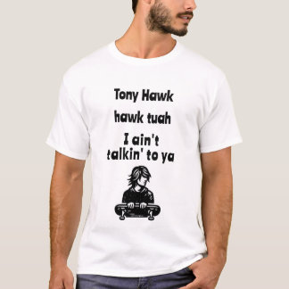 Tony Hawk, hawk tuah, ik praat niet met je T-shirt