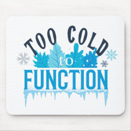 Too Cold to Function Funny Winter Quote Muismat