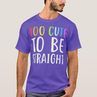 Too Cute To Be Straight for LGBT Pride T-shirt