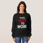 Too Hot To Work  Quote  2 Trui (Voorkant volledig)