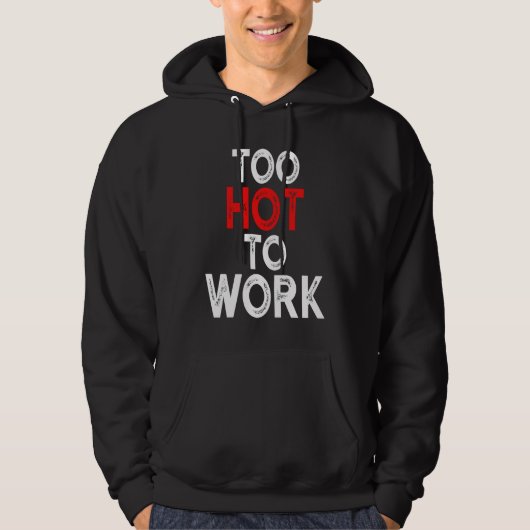 Too Hot To Work  Quote  4 Hoodie (Voorkant)
