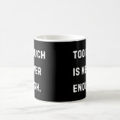 Too Much Is Never Enough Mug (Centre)