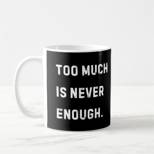 Too Much Is Never Enough Mug (Gauche)