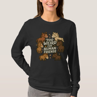 Too Weird for Human Friends - Horse T-shirt
