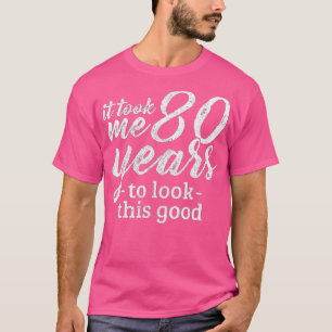 Took Me 80 Years To Look This Good Funny 80th B T-shirt