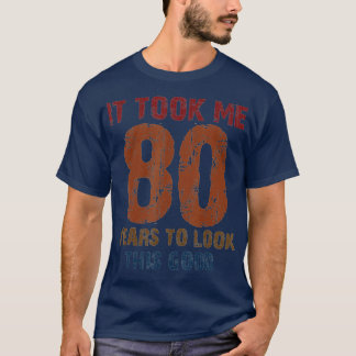 Took Me 80 Years To Look This Good Funny 80th B T-shirt