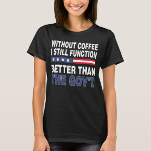 Topgov zonder koffie functioneer ik nog steeds bet t-shirt