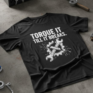 Torquez Jusqu'à Ce Qu'il Casse T-Shirt Mécanicien