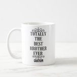 Totally The Best Brother Ever  funny coffee mug<br><div class="desc">Totally The Best Brother Ever funny coffee mug Classic Mugs I Would Fight A Bear For Brother Funny Coffee Mug Graduation Gift for Brother from Sister Sibling Mom Dad Friend Gifts for Brother Christmas Birthday Fun Cup For Bro Men Him Guy Gag Gift Fathers Day Presents For Brother, Big Brothers...</div>
