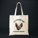Tote Bag C'est un truc de Sphynx - Vous ne comprendriez pas<br><div class="desc">C’est une chose Sphynx - vous ne comprendriez pas. Funny mignon accessoire de chat sans cheveux est un grand cadeau amoureux des chats Sphynx pour une maman de chat ou de chat papa, hommes, femmes, filles, garçons, ados & enfants. Aimez-vous les chats chauds et les chatons ? Ce joli design...</div>