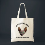 Tote Bag C'est un truc de Sphynx - Vous ne comprendriez pas<br><div class="desc">C’est une chose Sphynx - vous ne comprendriez pas. Funny mignon accessoire de chat sans cheveux est un grand cadeau amoureux des chats Sphynx pour une maman de chat ou de chat papa, hommes, femmes, filles, garçons, ados & enfants. Aimez-vous les chats chauds et les chatons ? Ce joli design...</div>