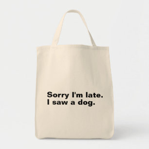 Tote Bag Désolé d'être en retard. J'ai vu un chien drôles a