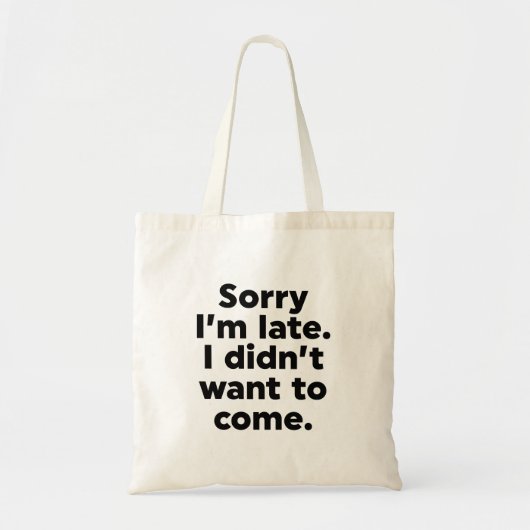 Tote Bag Désolé d'être en retard. Je ne voulais pas venir. (Devant)