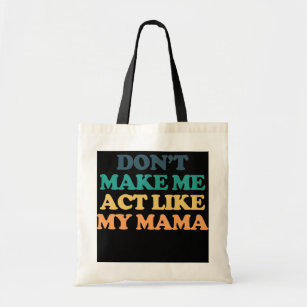 Tote Bag Don't Make Me Act Like My Mama