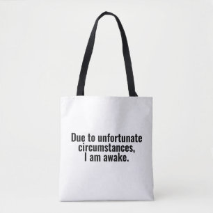 Tote Bag Due to unfortunate circumstances, I am awake.