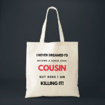 Tote Bag I Never Dreamed I'd Become A Super Cool Cousin 2<br><div class="desc">I Never Dreamed I'd Become A Super Cool Cousin But Here I Am Killing It design. This is a short funny quote which is great as an appreciation gift idea for Cousins. Also suitable as Cousin gifts for Christmas or Birthday.</div>