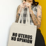 Tote Bag Pas d'Uterus Pas d'opinion Pro Choice<br><div class="desc">Aucun Uterus Aucun sac fourre-tout D'Opinion. Une citation audacieuse pour le choix rappelant au Sénat et au Congrès de ne pas légiférer sur le corps d'une femme. Ne faites pas de lois contre l'avortement, soutenez le droit des femmes à choisir leur propre option de soins de santé. Uphold Roe contre...</div>