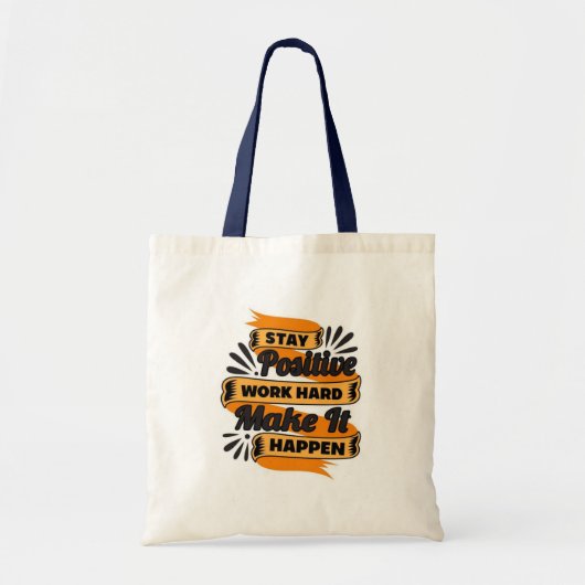 Tote Bag Restez positif Travailler dur Faire en sorte qu'il (Devant)