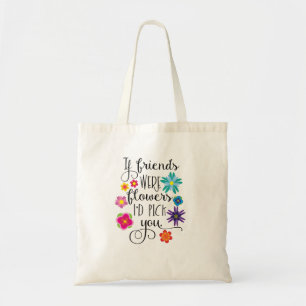 Tote Bag Si les amis étaient des fleurs, je vous