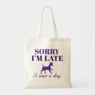 Tote Bag Sorry I’m Late I Saw A Dog