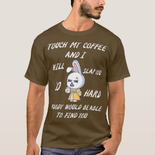 Touch My Coffee And I Will Slap You So Hard Funny T-shirt